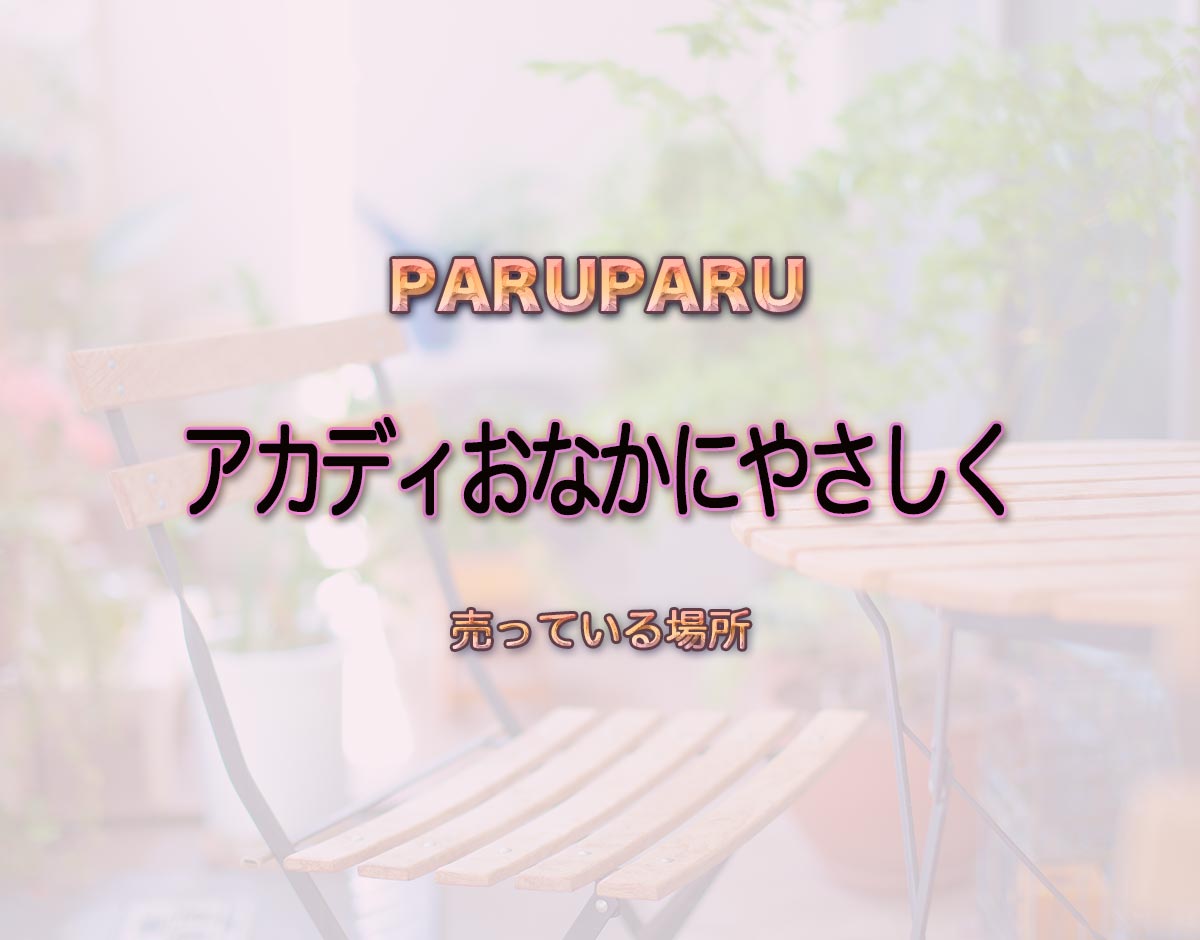 「アカディおなかにやさしく」はどこで売ってる？