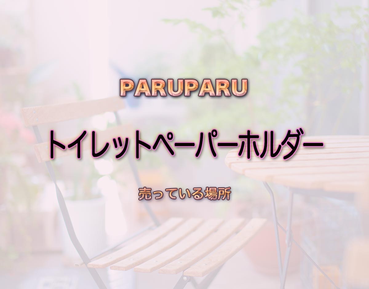 「トイレットペーパーホルダー」はどこで売ってる？