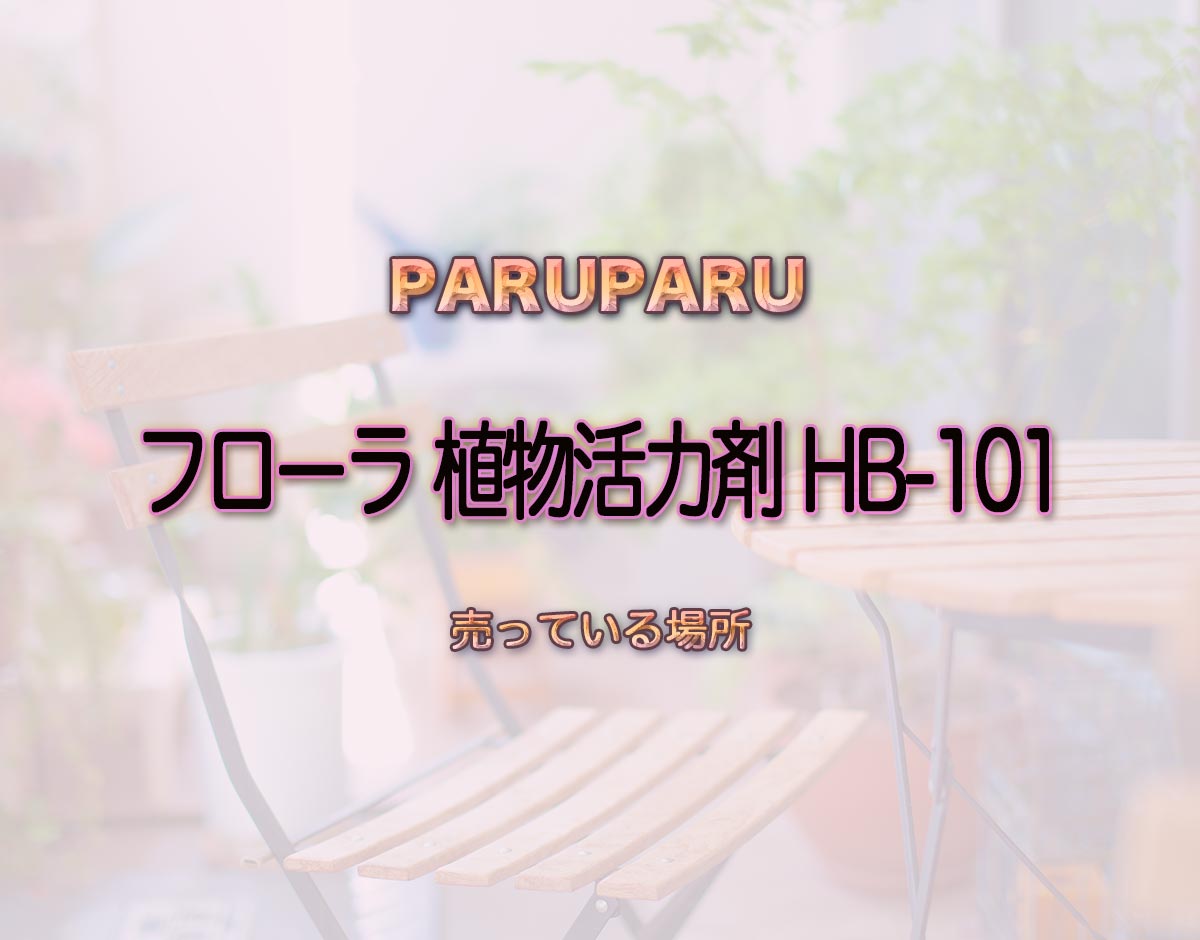 「フローラ 植物活力剤 HB-101」はどこで売ってる？