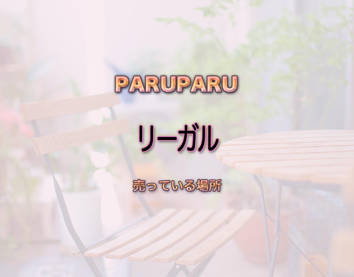 「リーガル」はどこで売ってる？