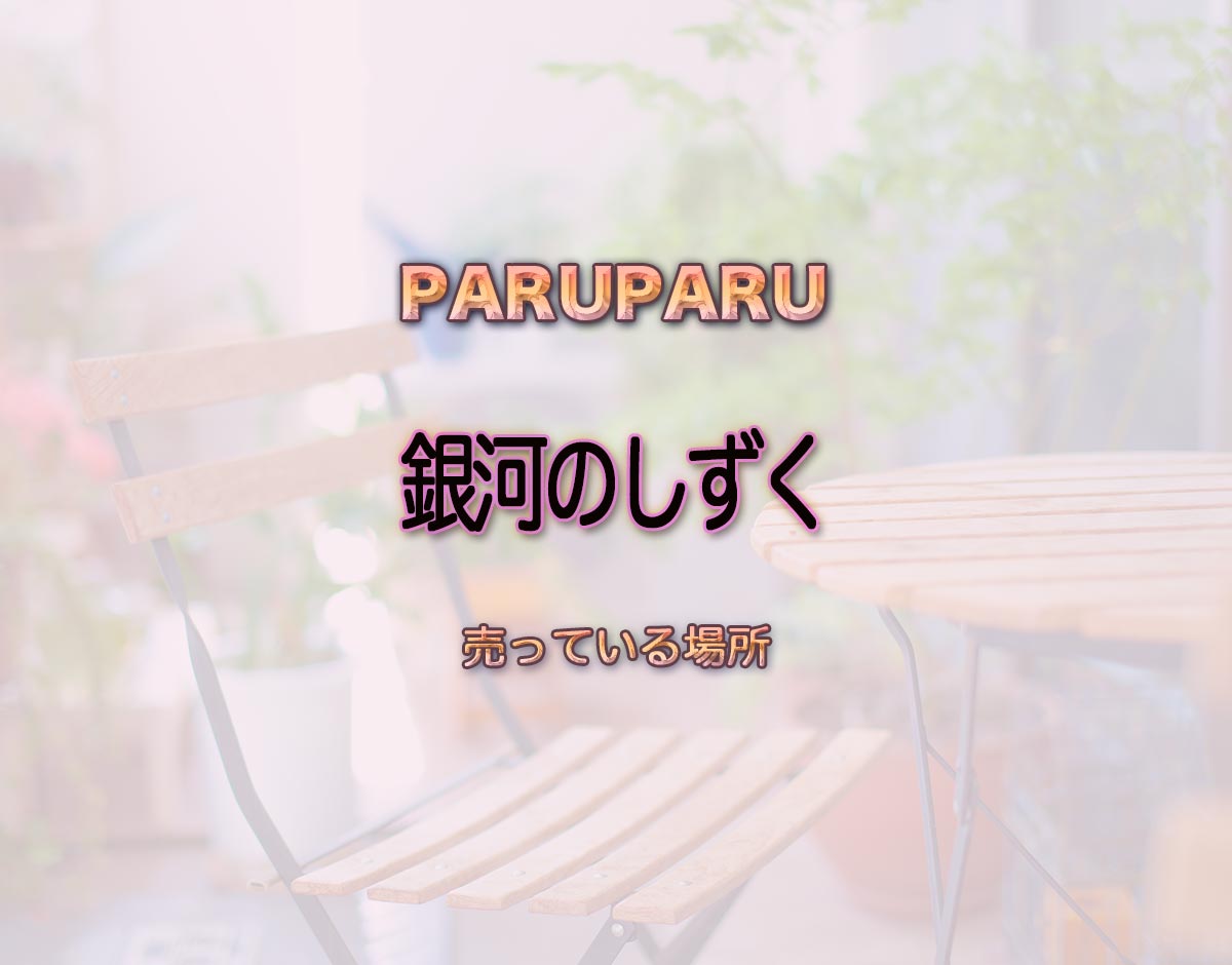 「銀河のしずく」はどこで売ってる？