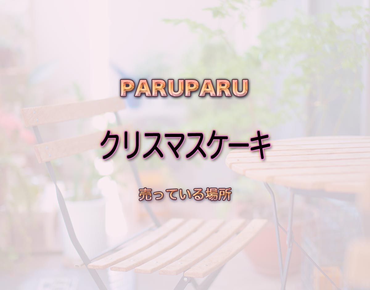 「クリスマスケーキ」はどこで売ってる？