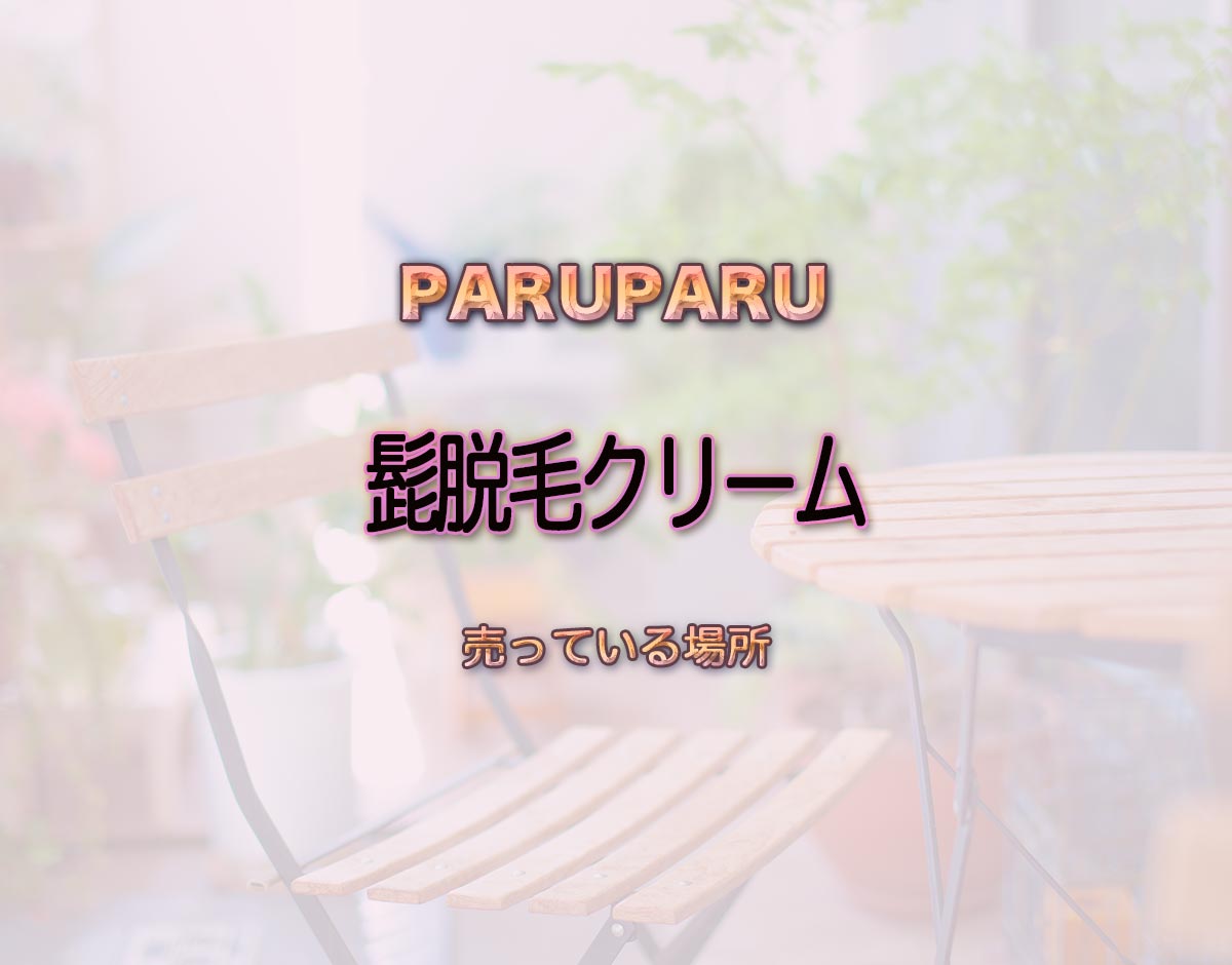 「髭脱毛クリーム」はどこで売ってる？