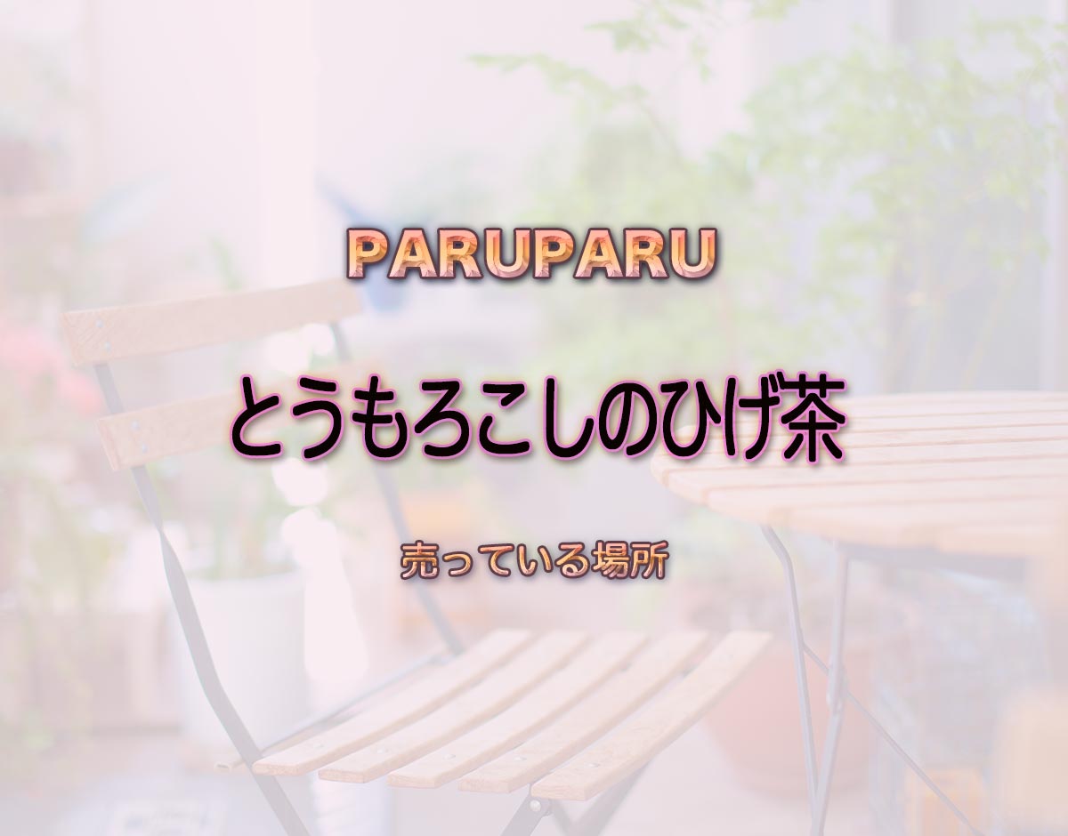 「とうもろこしのひげ茶」はどこで売ってる？