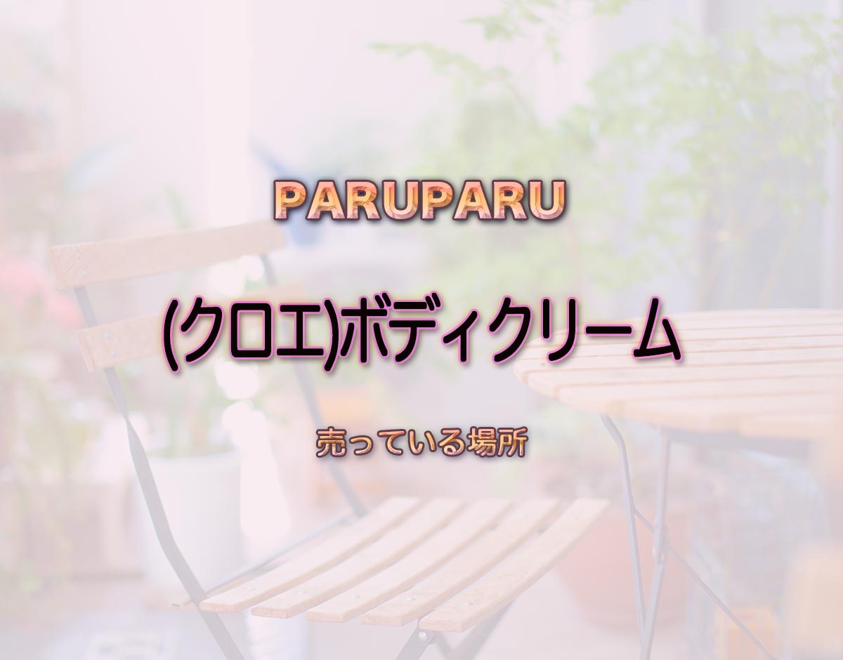 「(クロエ)ボディクリーム」はどこで売ってる？