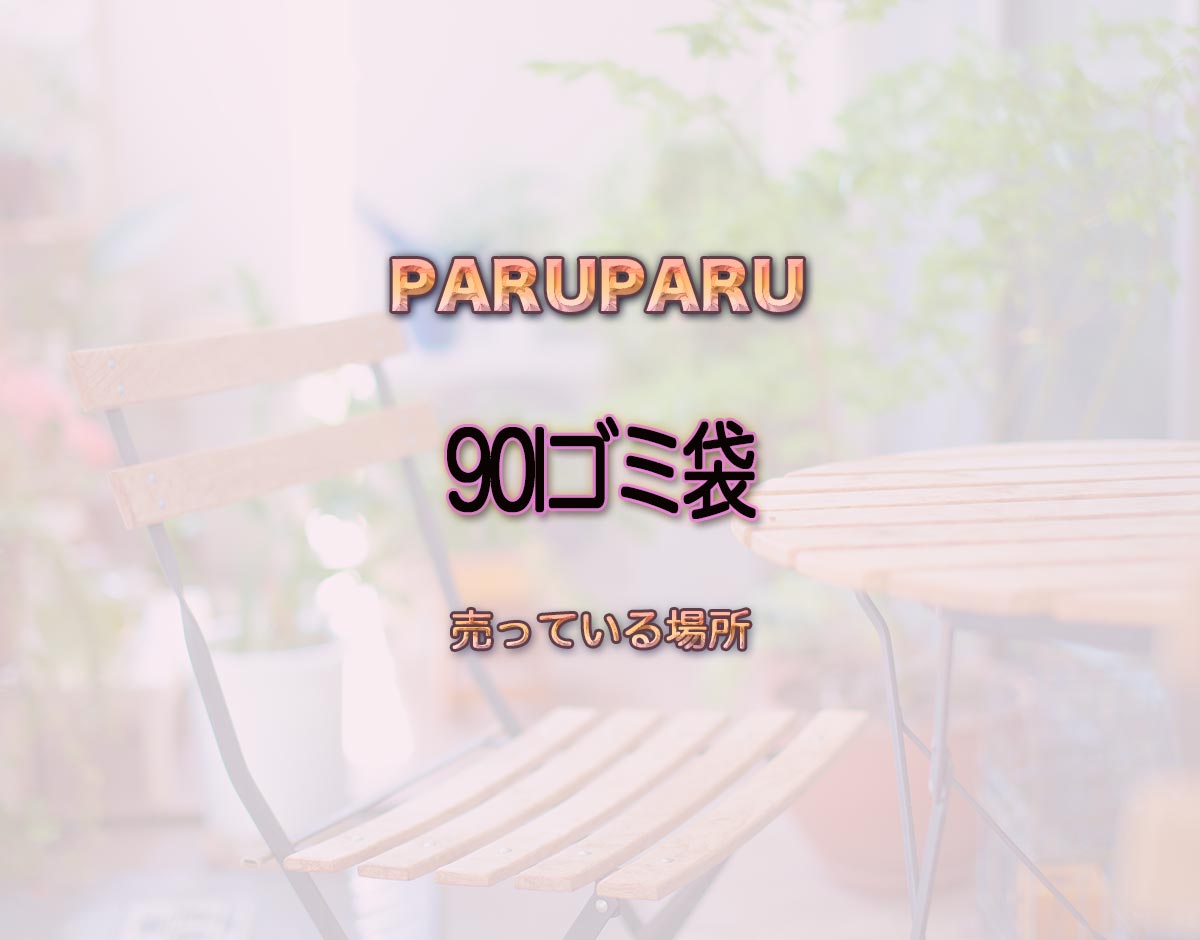 「90lゴミ袋」はどこで売ってる？