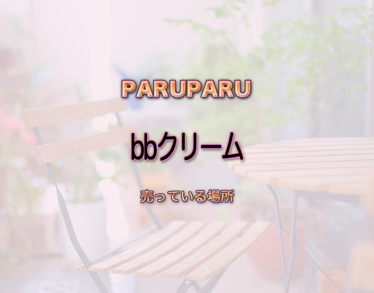 「bbクリーム」はどこで売ってる？