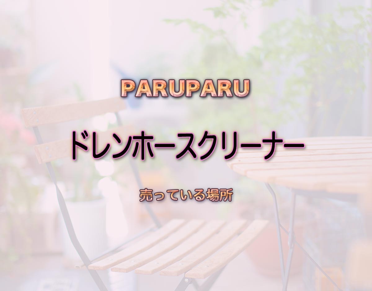 「ドレンホースクリーナー」はどこで売ってる？