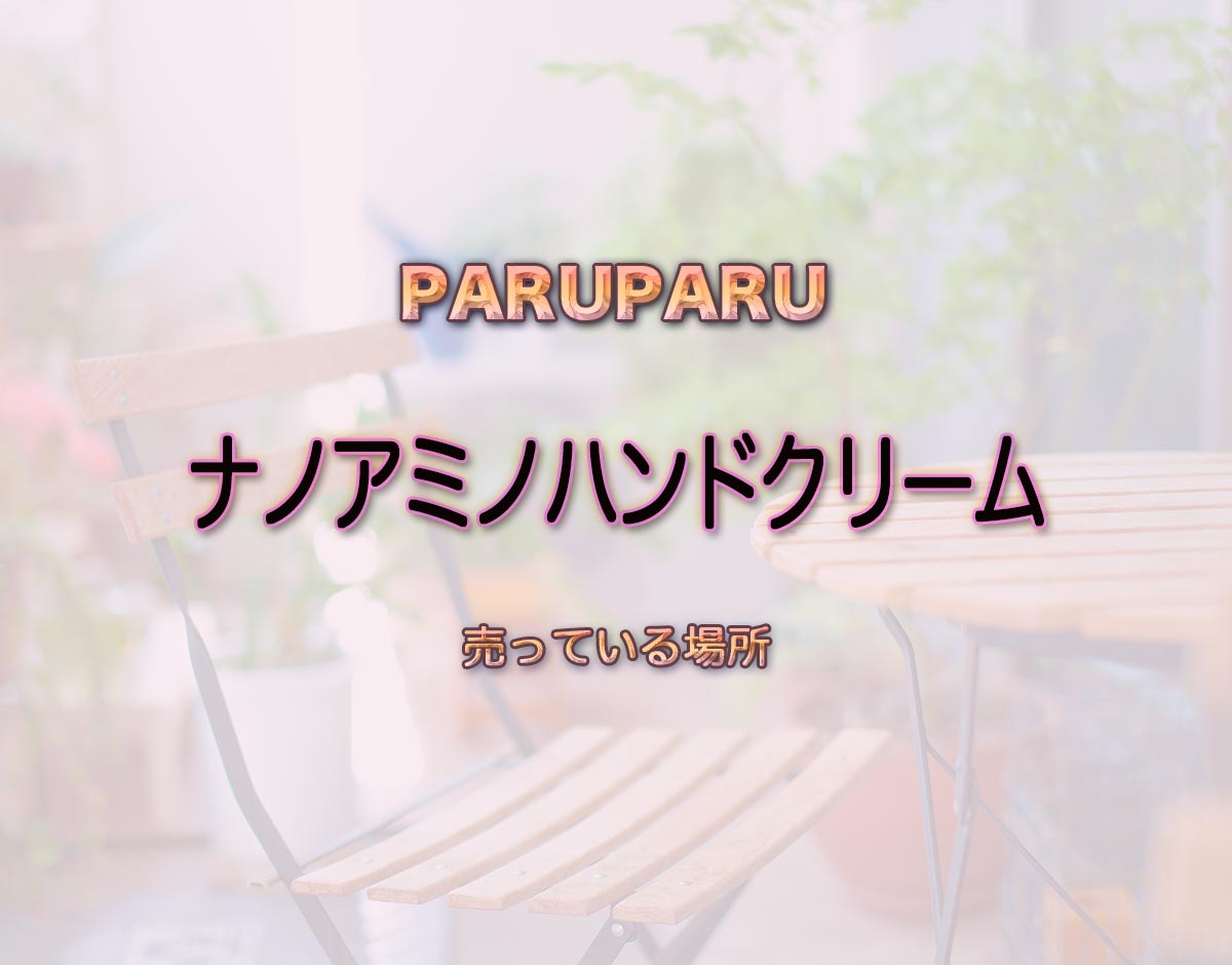 「ナノアミノハンドクリーム」はどこで売ってる？