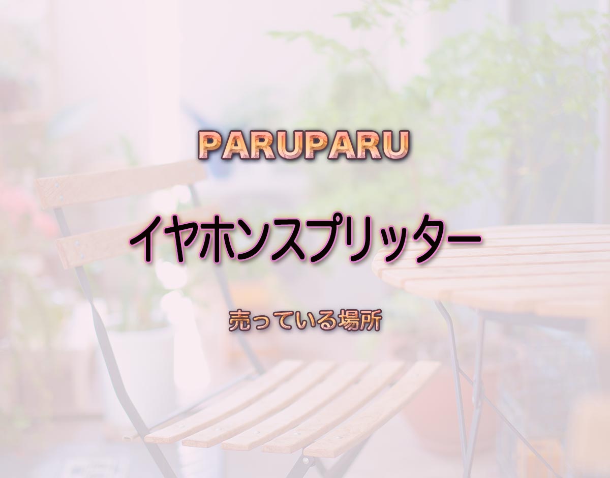 「イヤホンスプリッター」はどこで売ってる？