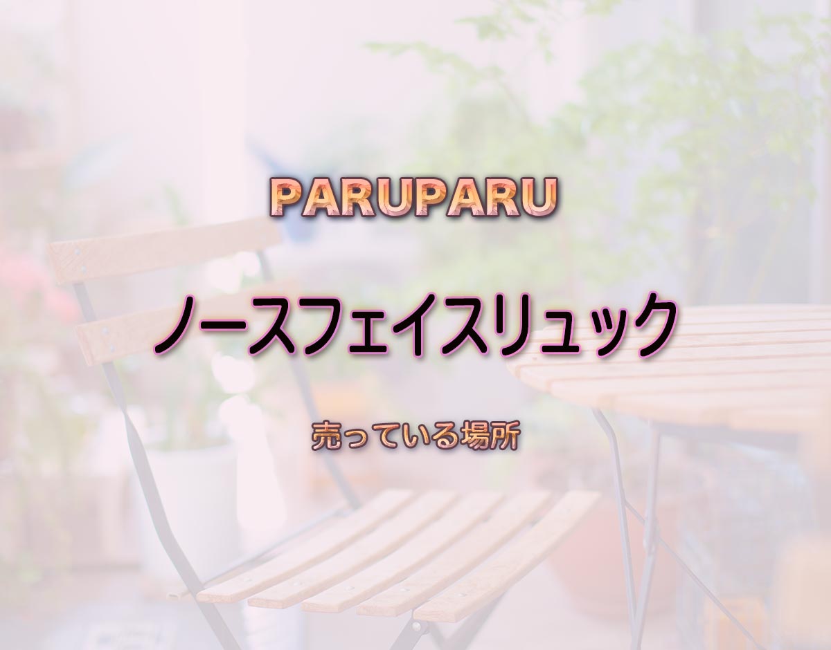 「ノースフェイスリュック」はどこで売ってる？