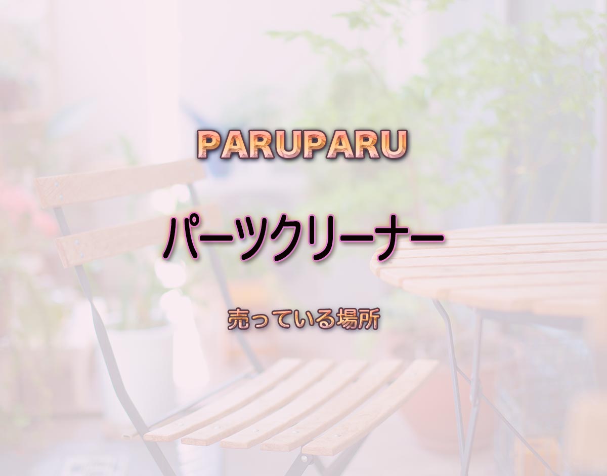 「パーツクリーナー」はどこで売ってる？