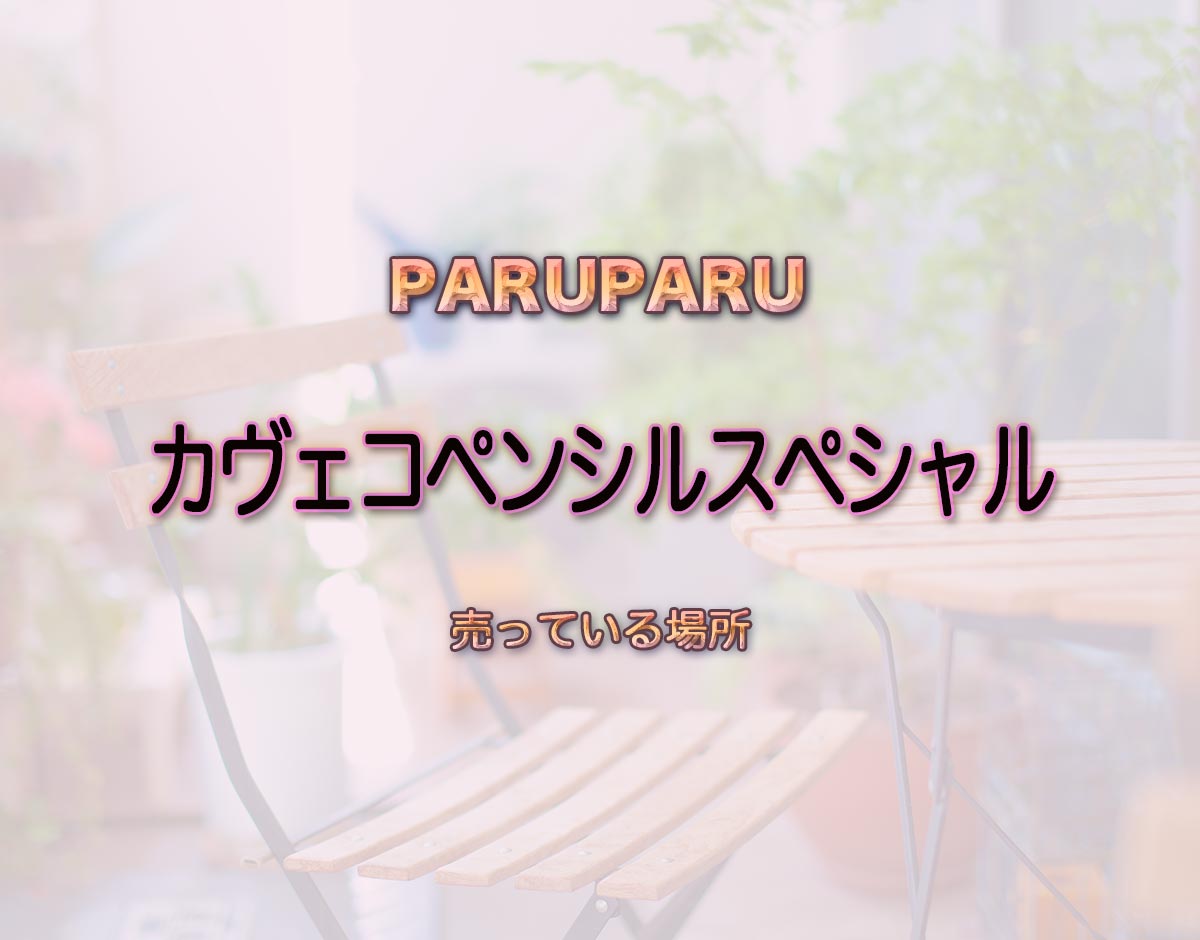 「カヴェコペンシルスペシャル」はどこで売ってる？