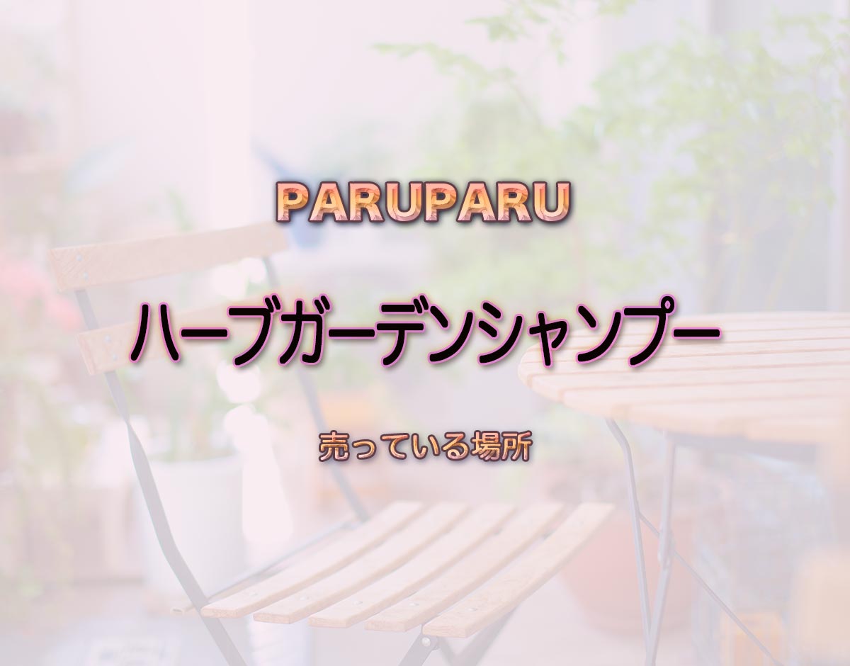 「ハーブガーデンシャンプー」はどこで売ってる？