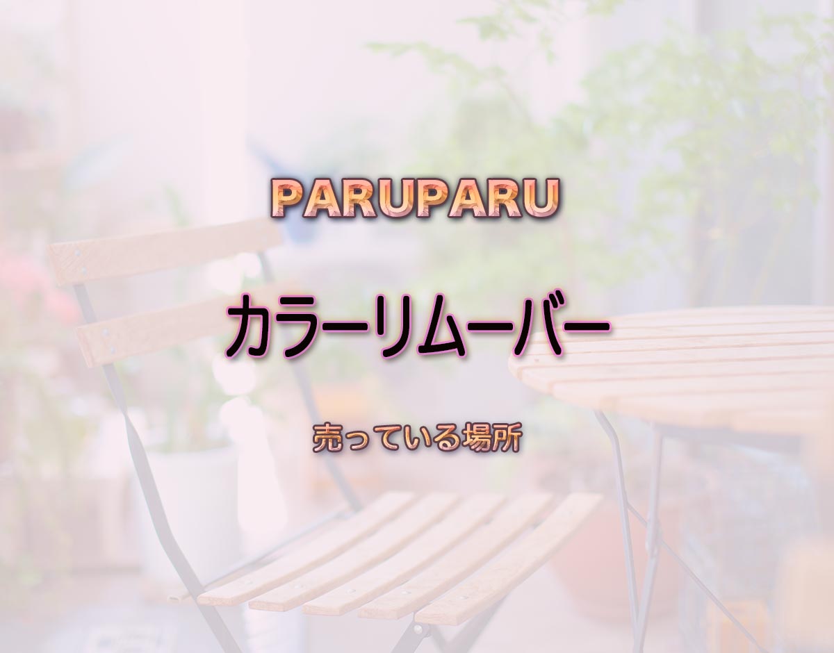 「カラーリムーバー」はどこで売ってる？