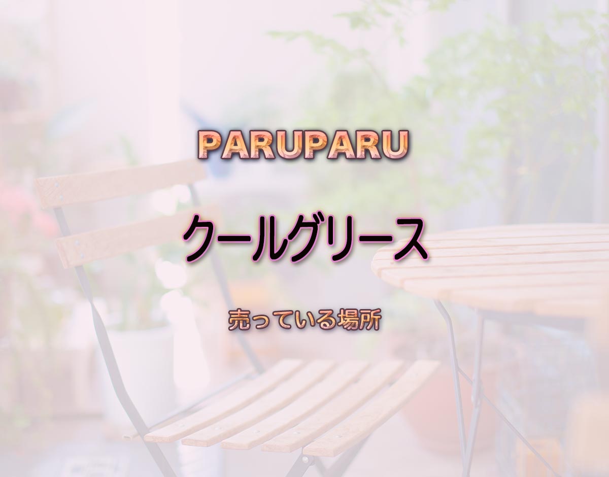 「クールグリース」はどこで売ってる？