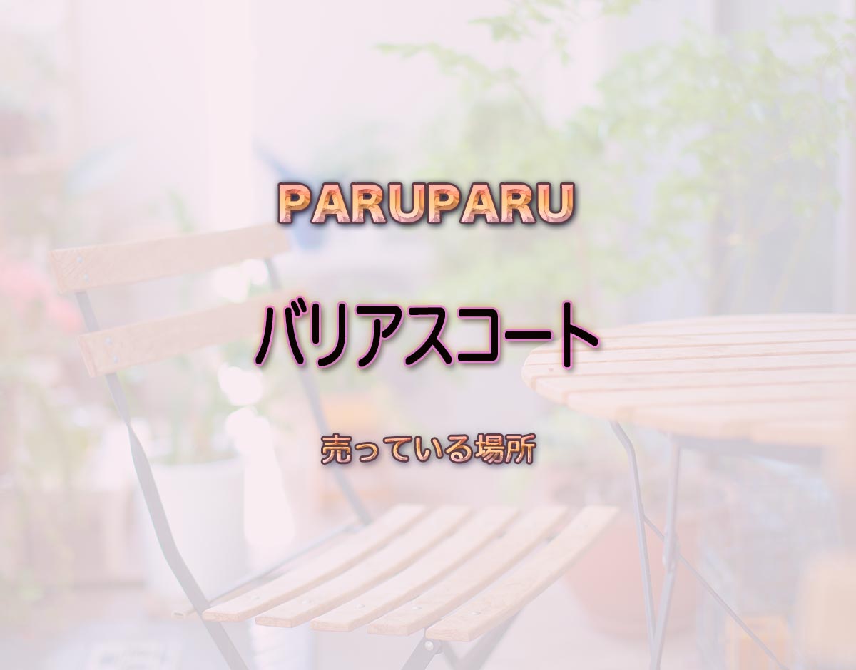 「バリアスコート」はどこで売ってる？