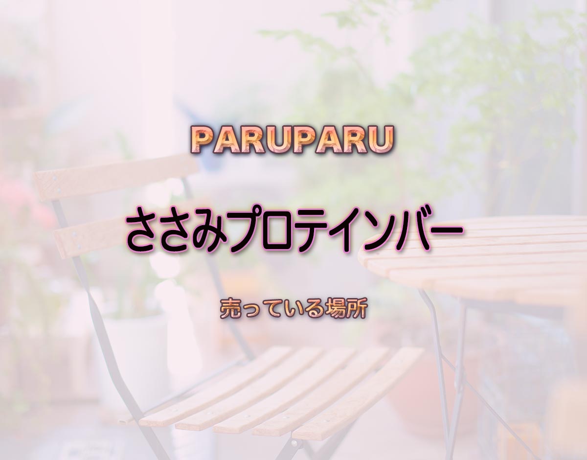 「ささみプロテインバー」はどこで売ってる？