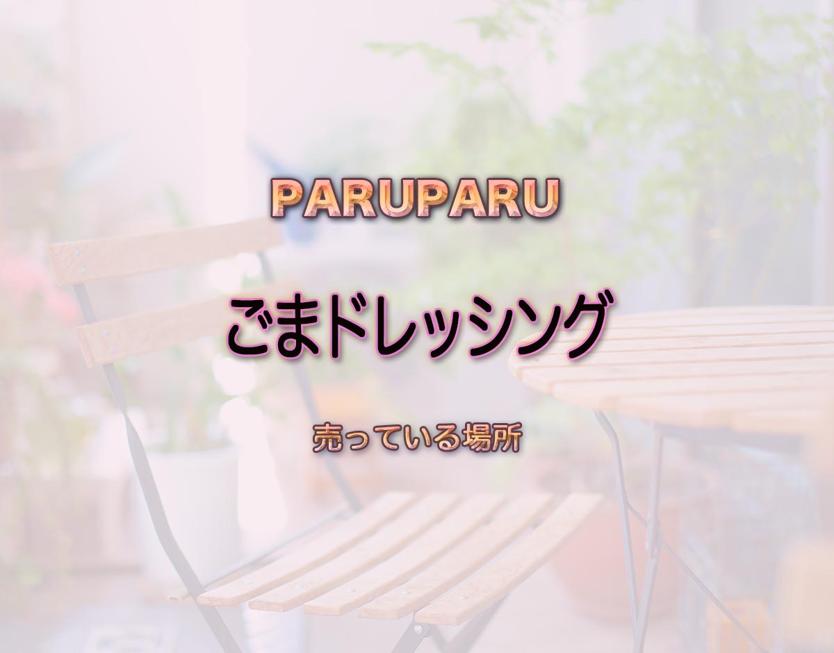 「ごまドレッシング」はどこで売ってる？