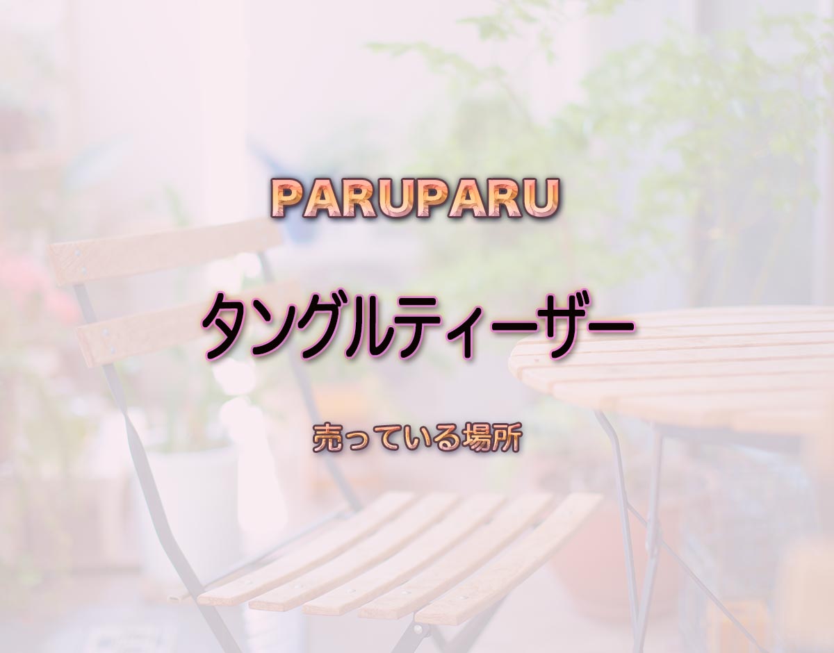 「タングルティーザー」はどこで売ってる？