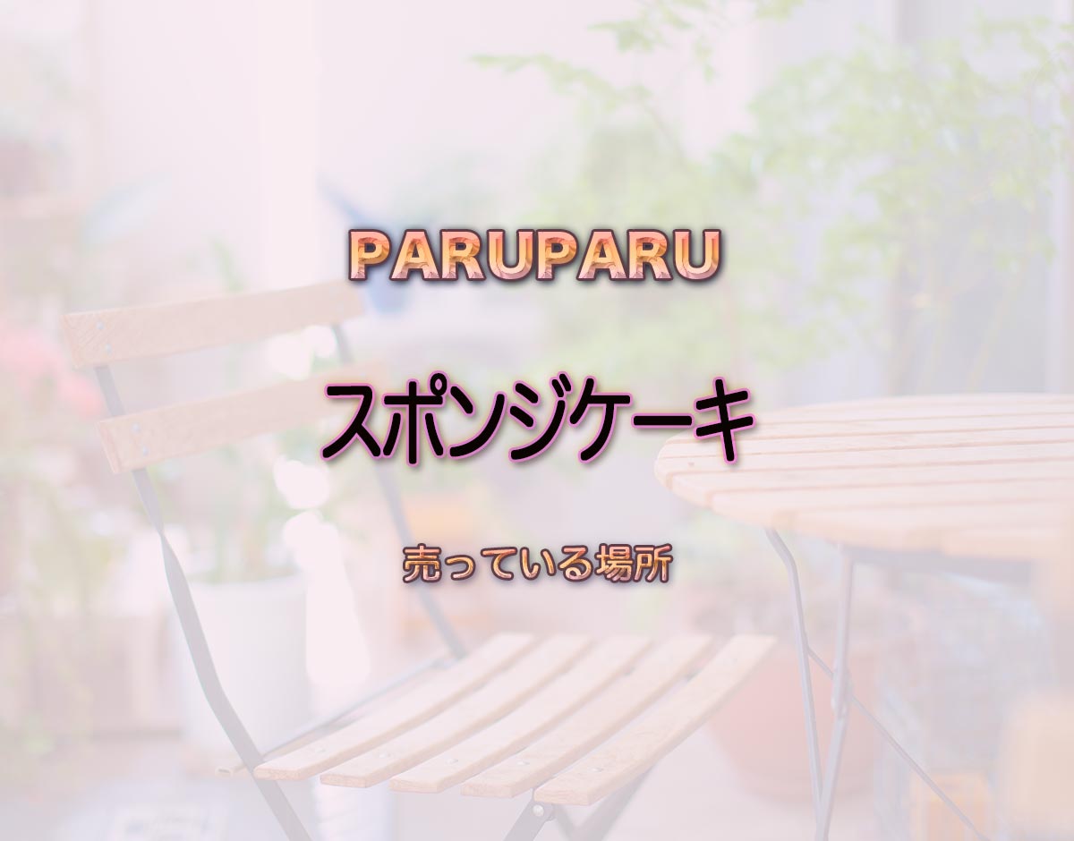 「スポンジケーキ」はどこで売ってる？