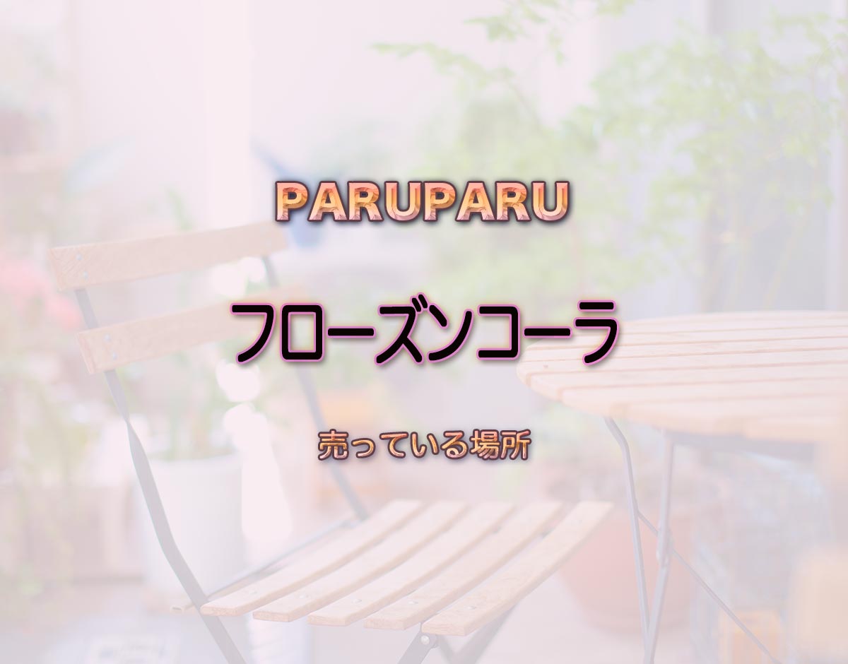 「フローズンコーラ」はどこで売ってる？