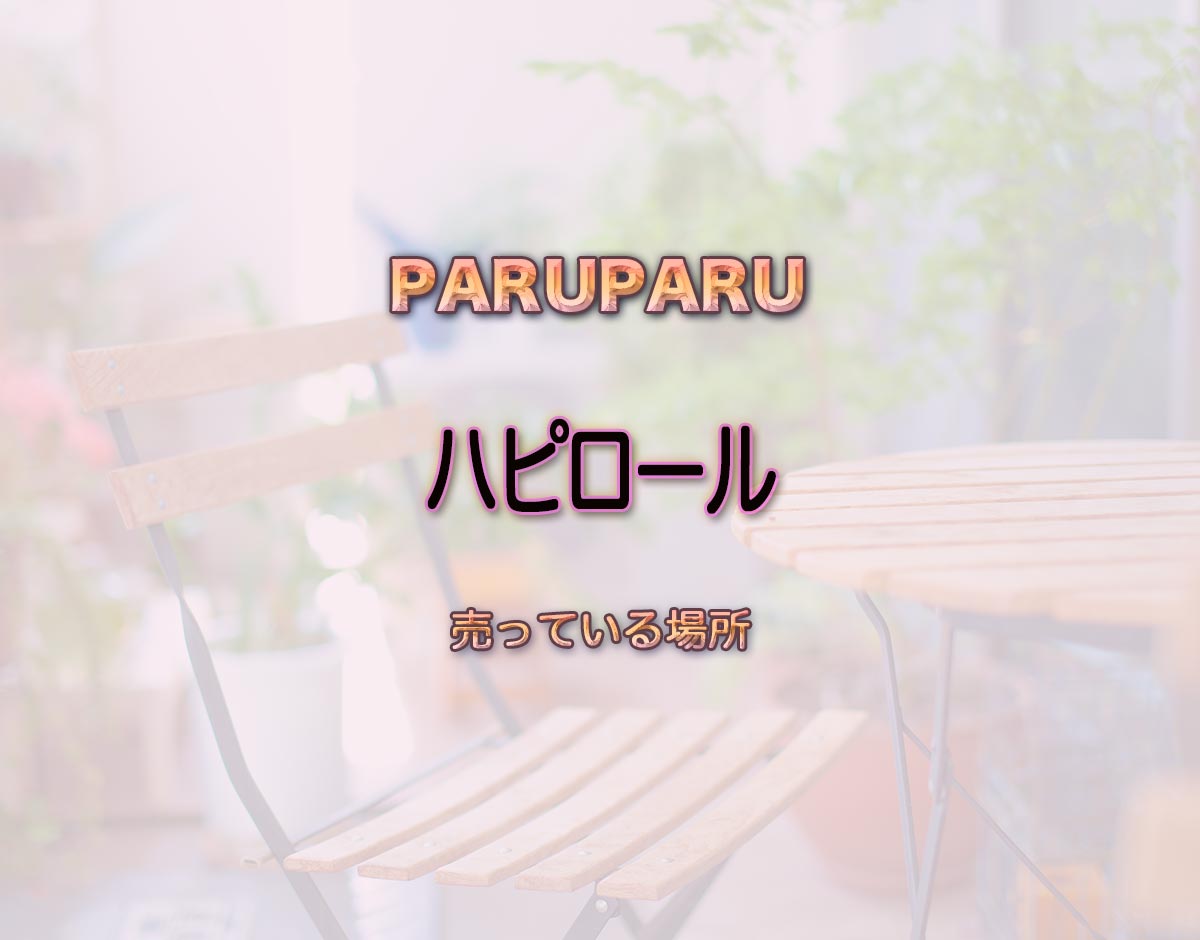 「ハピロール」はどこで売ってる？