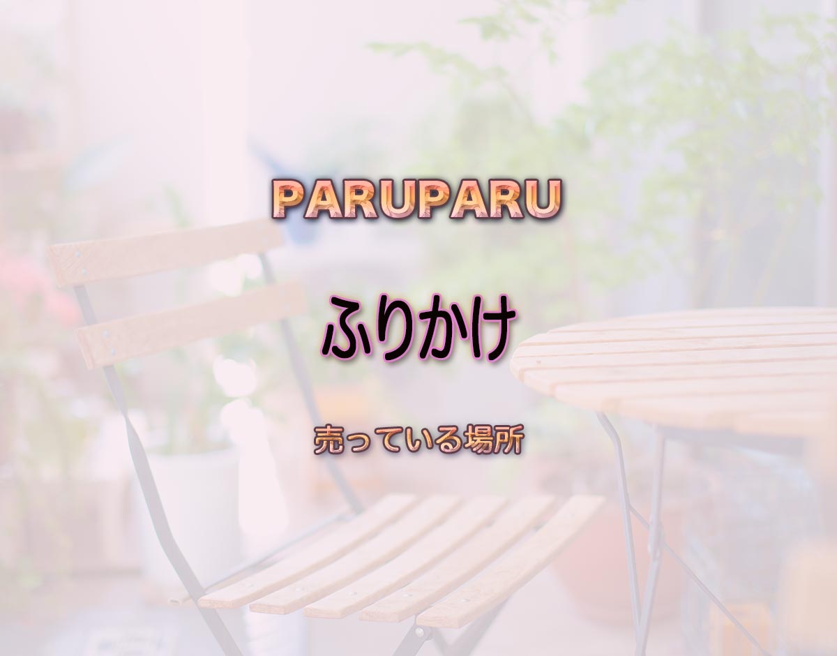 「ふりかけ」はどこで売ってる？