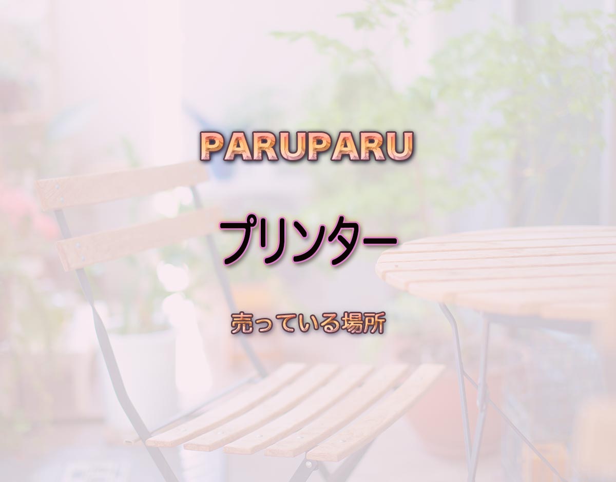 「プリンター」はどこで売ってる？