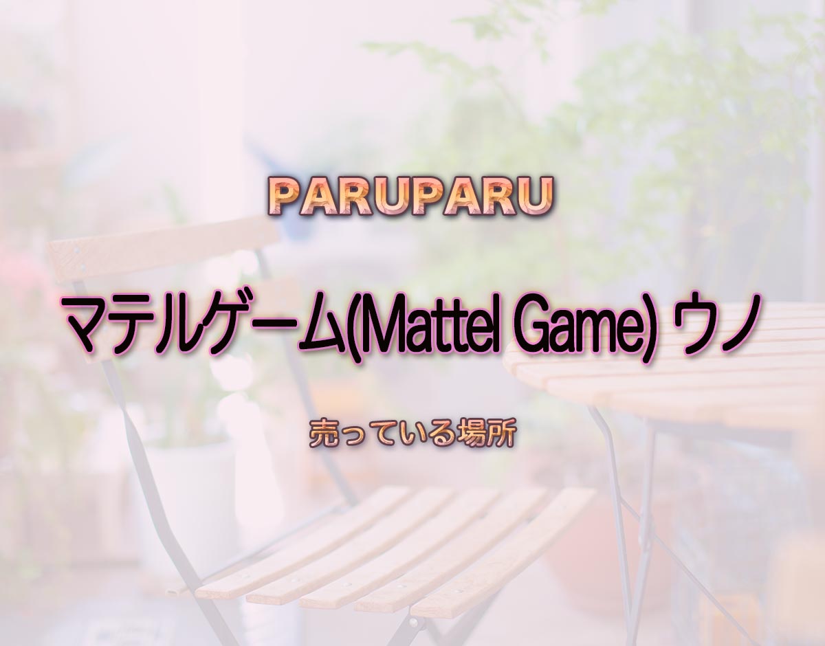 「マテルゲーム(Mattel Game) ウノ」はどこで売ってる？