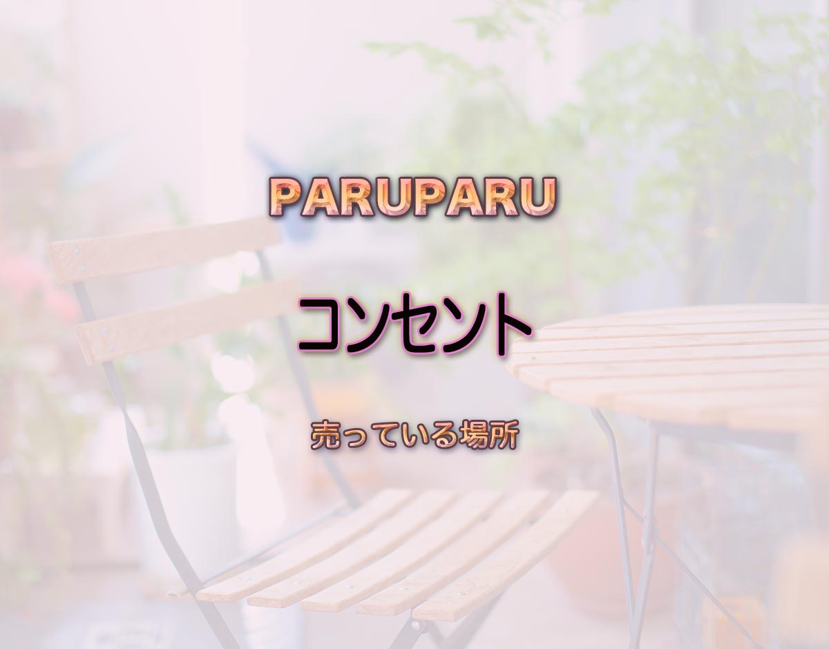 「コンセント」はどこで売ってる？