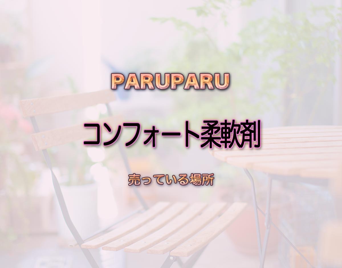 「コンフォート柔軟剤」はどこで売ってる？