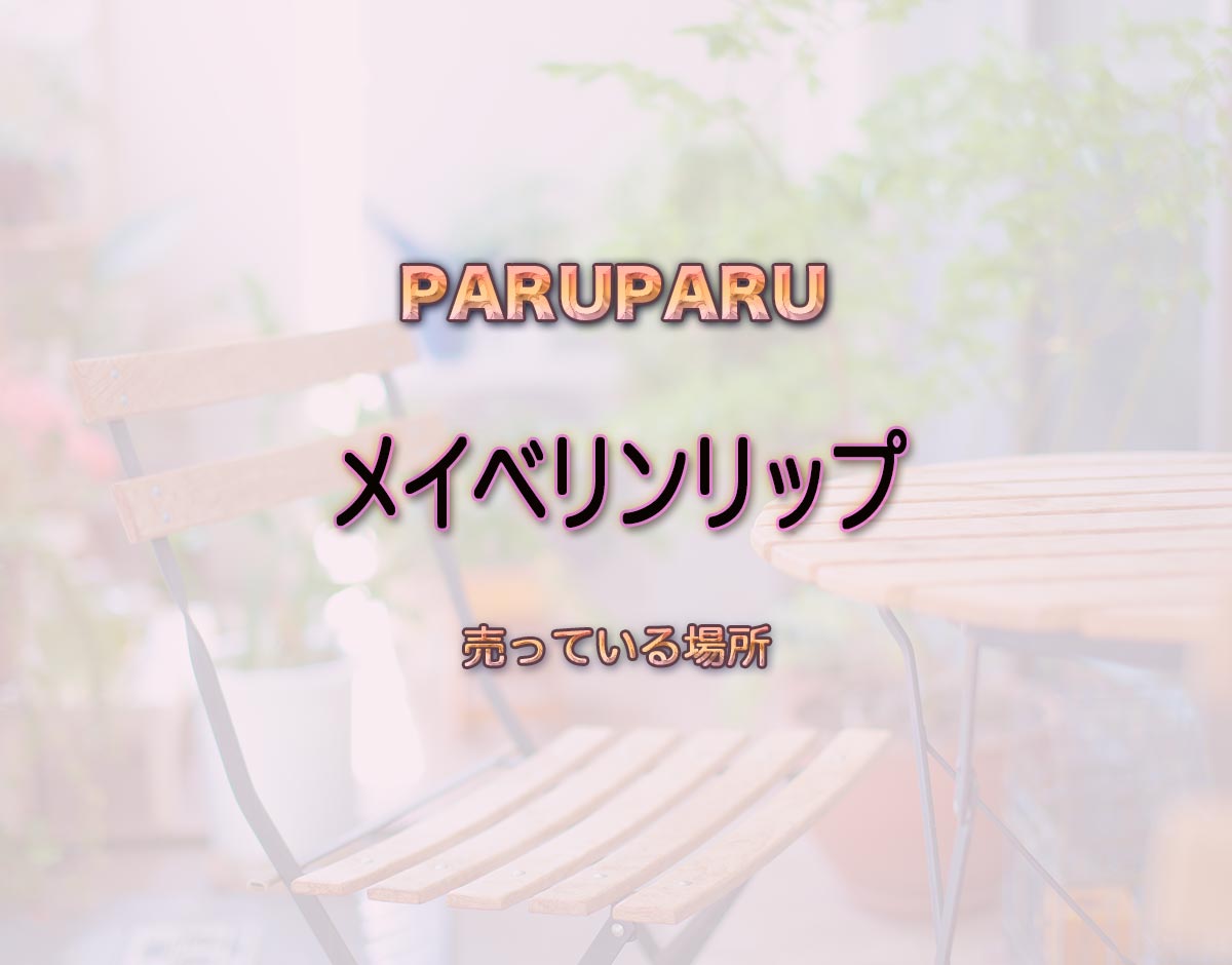 「メイベリンリップ」はどこで売ってる？