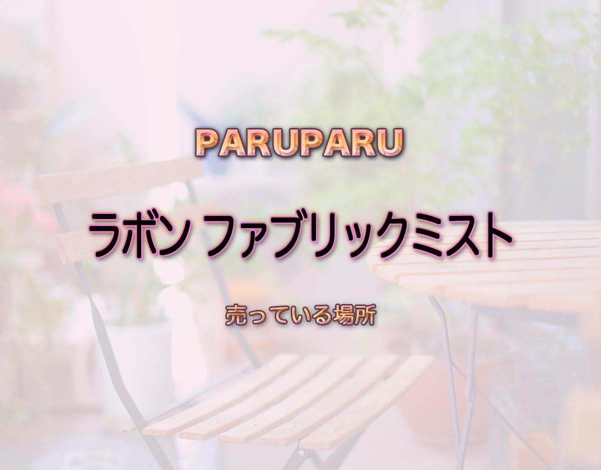 「ラボン ファブリックミスト」はどこで売ってる？