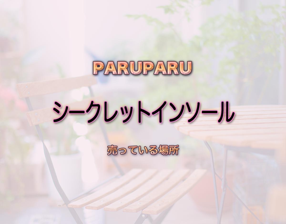 「シークレットインソール」はどこで売ってる？