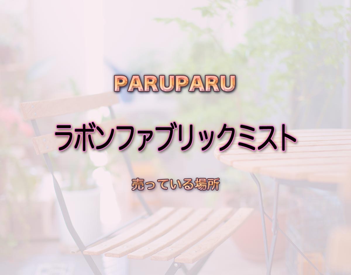 「ラボンファブリックミスト」はどこで売ってる？