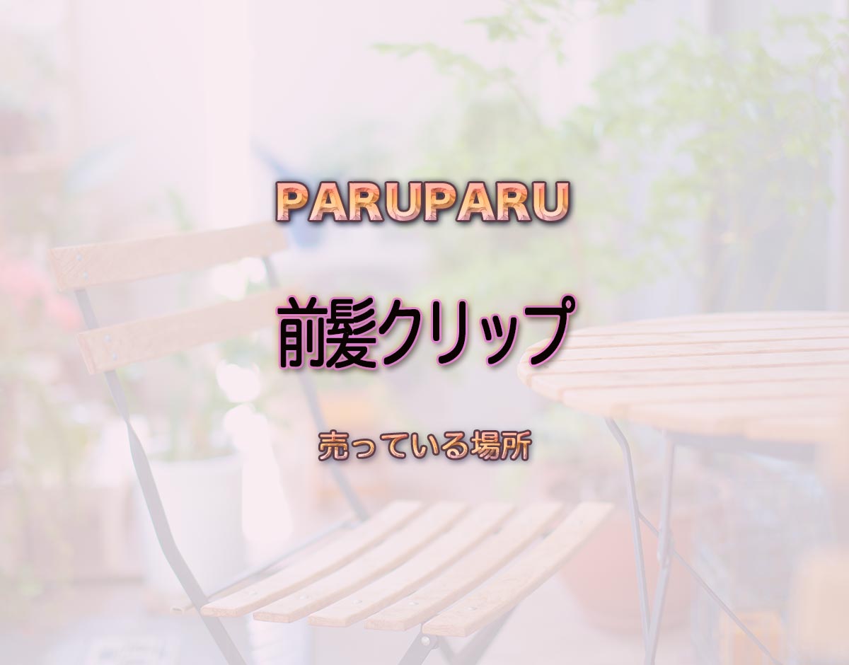 「前髪クリップ」はどこで売ってる？