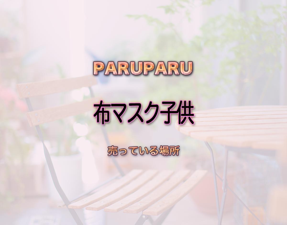 「布マスク子供」はどこで売ってる？