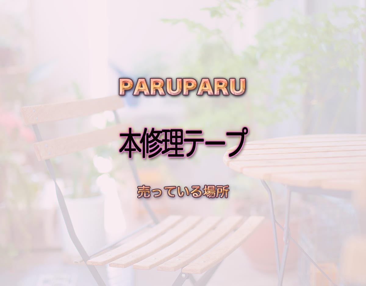 「本修理テープ」はどこで売ってる？