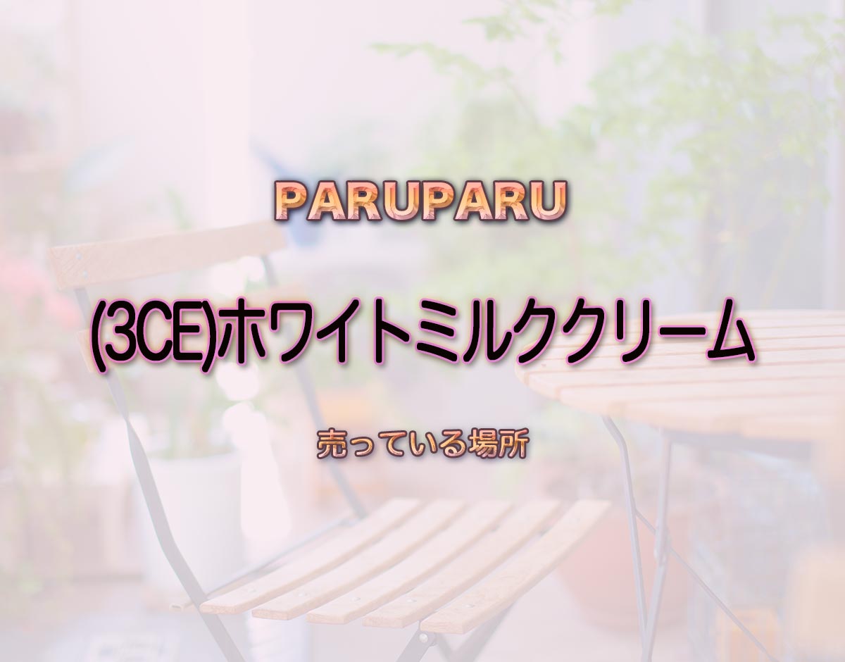 「(3CE)ホワイトミルククリーム」はどこで売ってる？