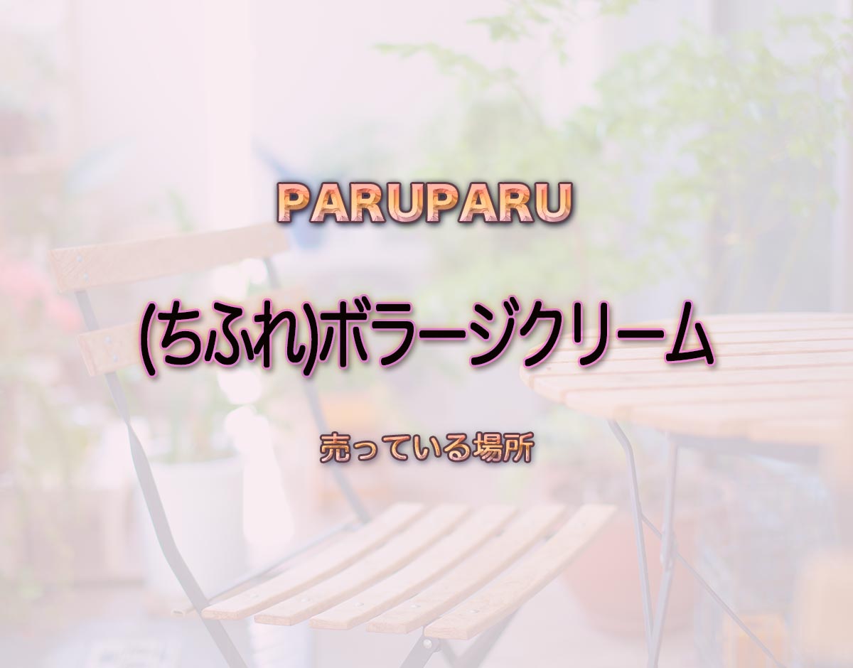 「(ちふれ)ボラージクリーム」はどこで売ってる？