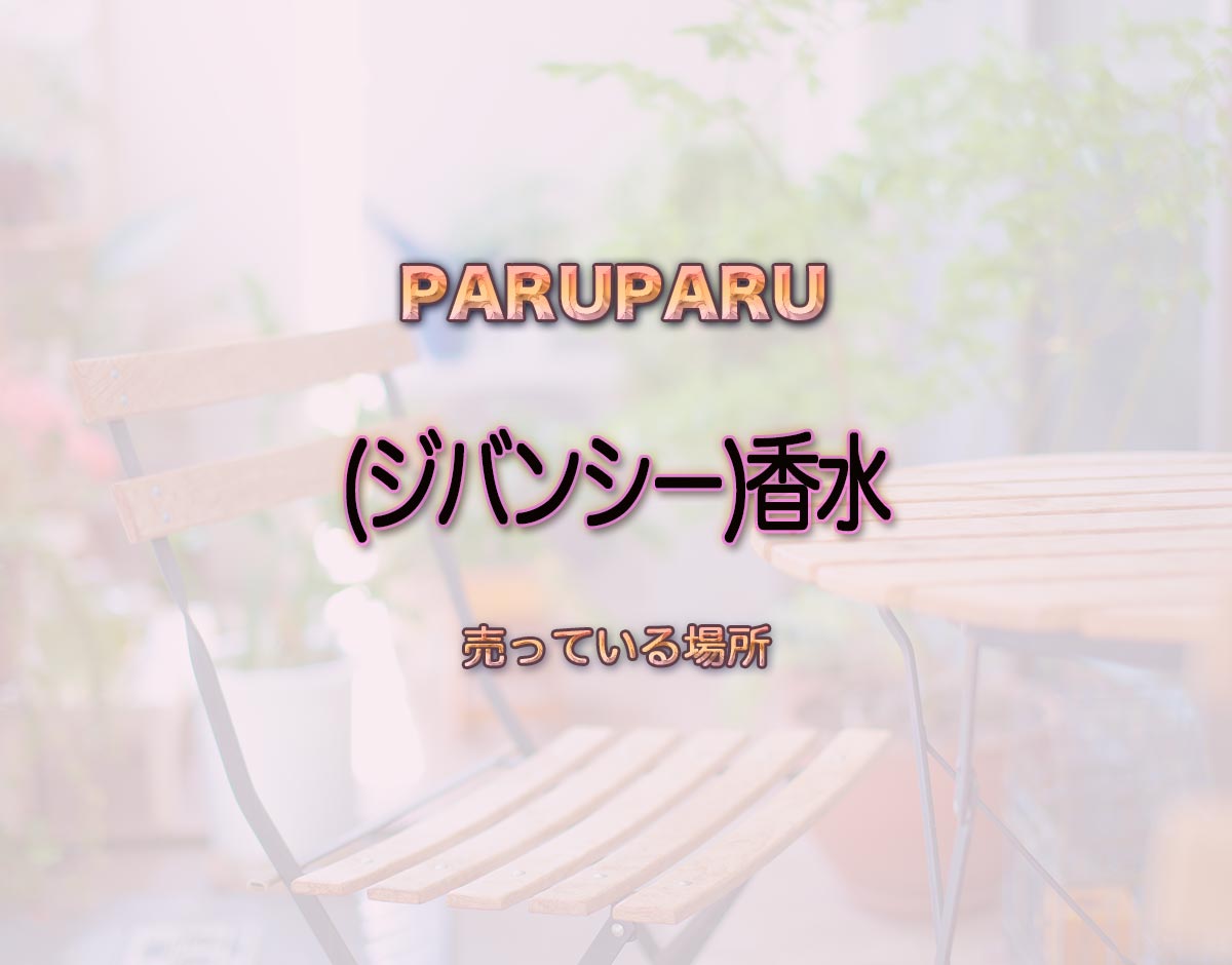 「(ジバンシー)香水」はどこで売ってる？