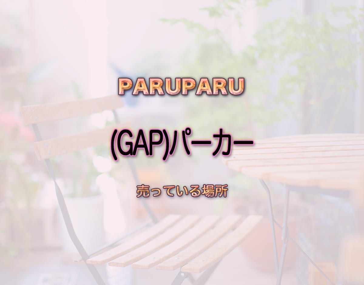 「(GAP)パーカー」はどこで売ってる？