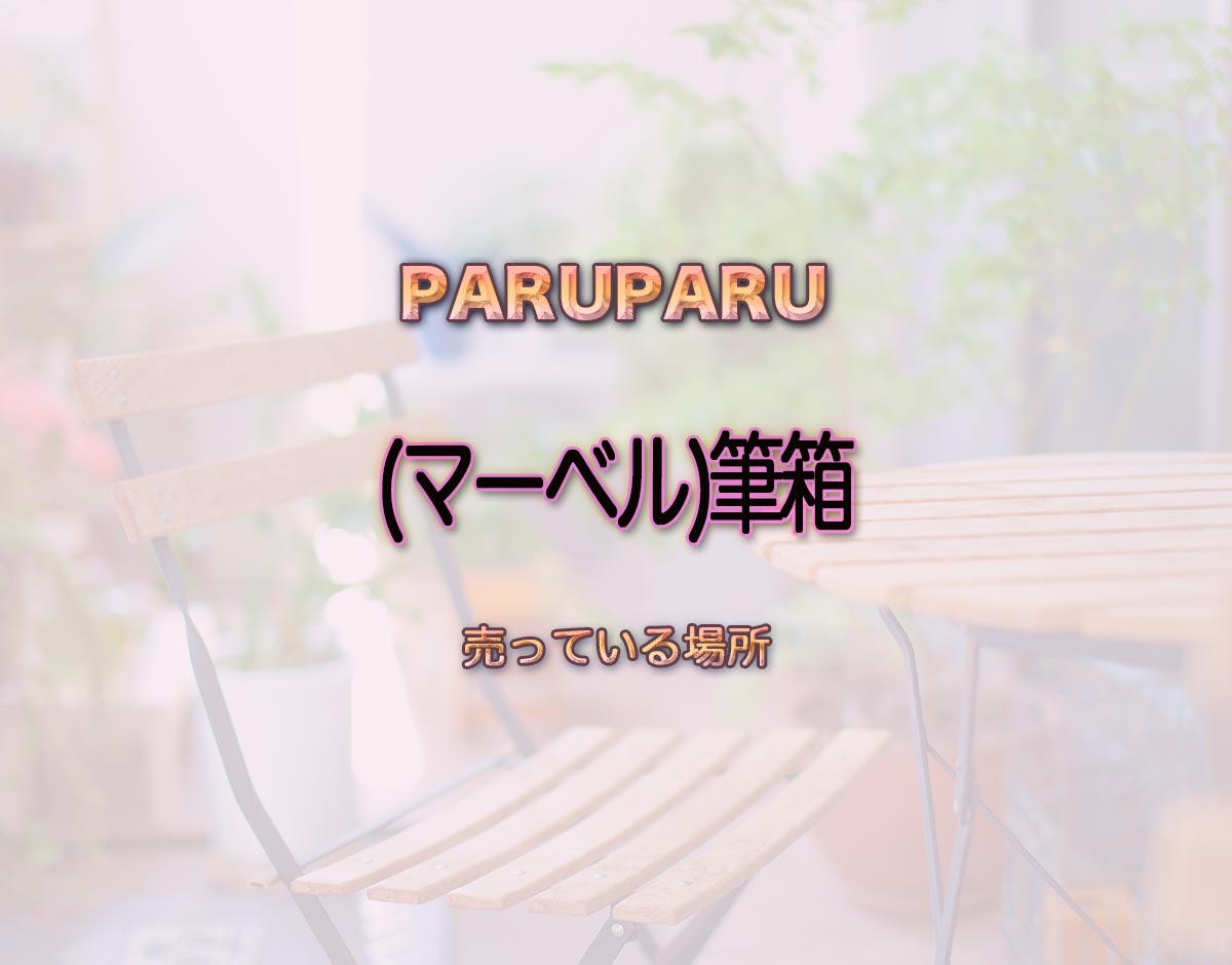 「(マーベル)筆箱」はどこで売ってる？