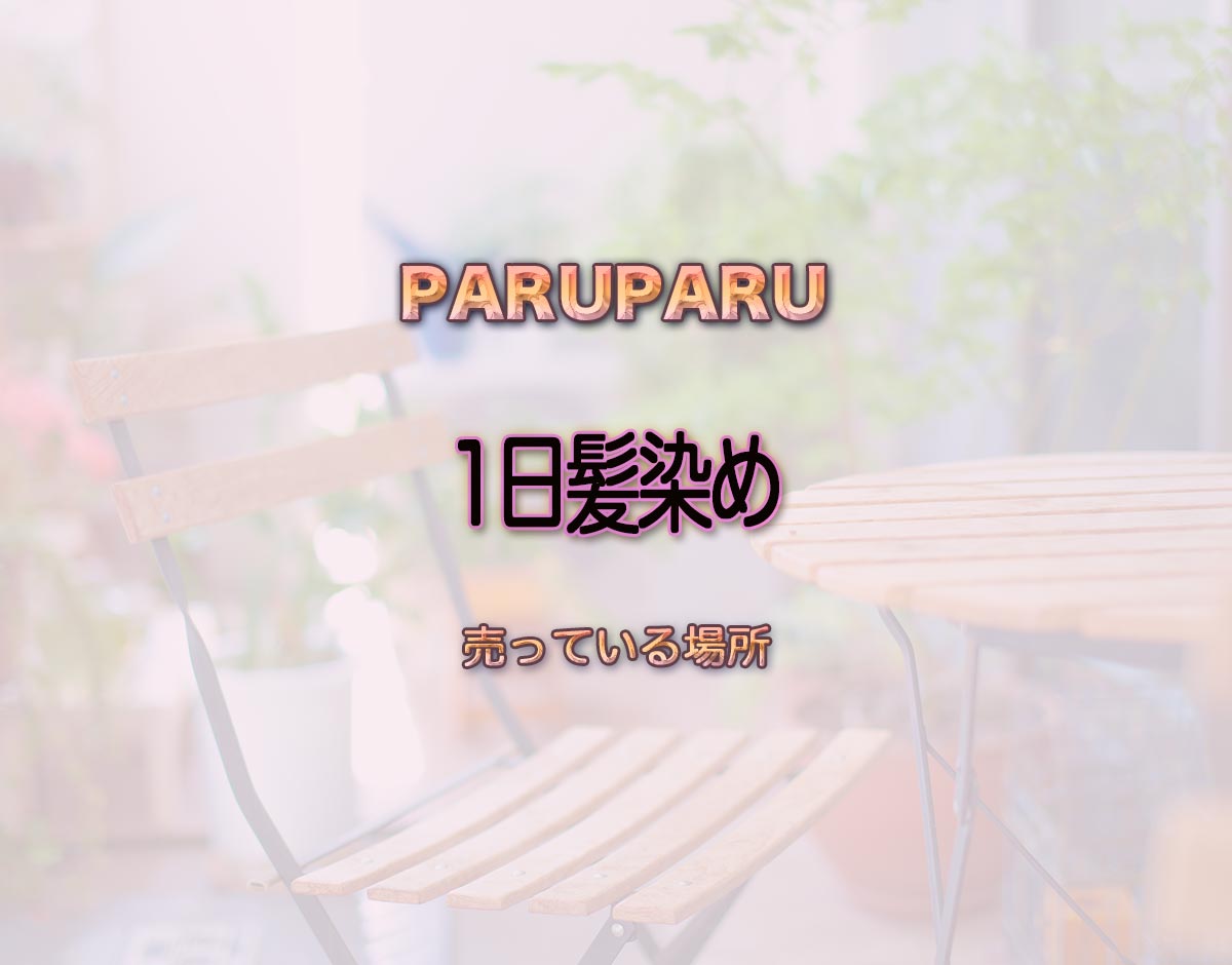 「1日髪染め」はどこで売ってる？