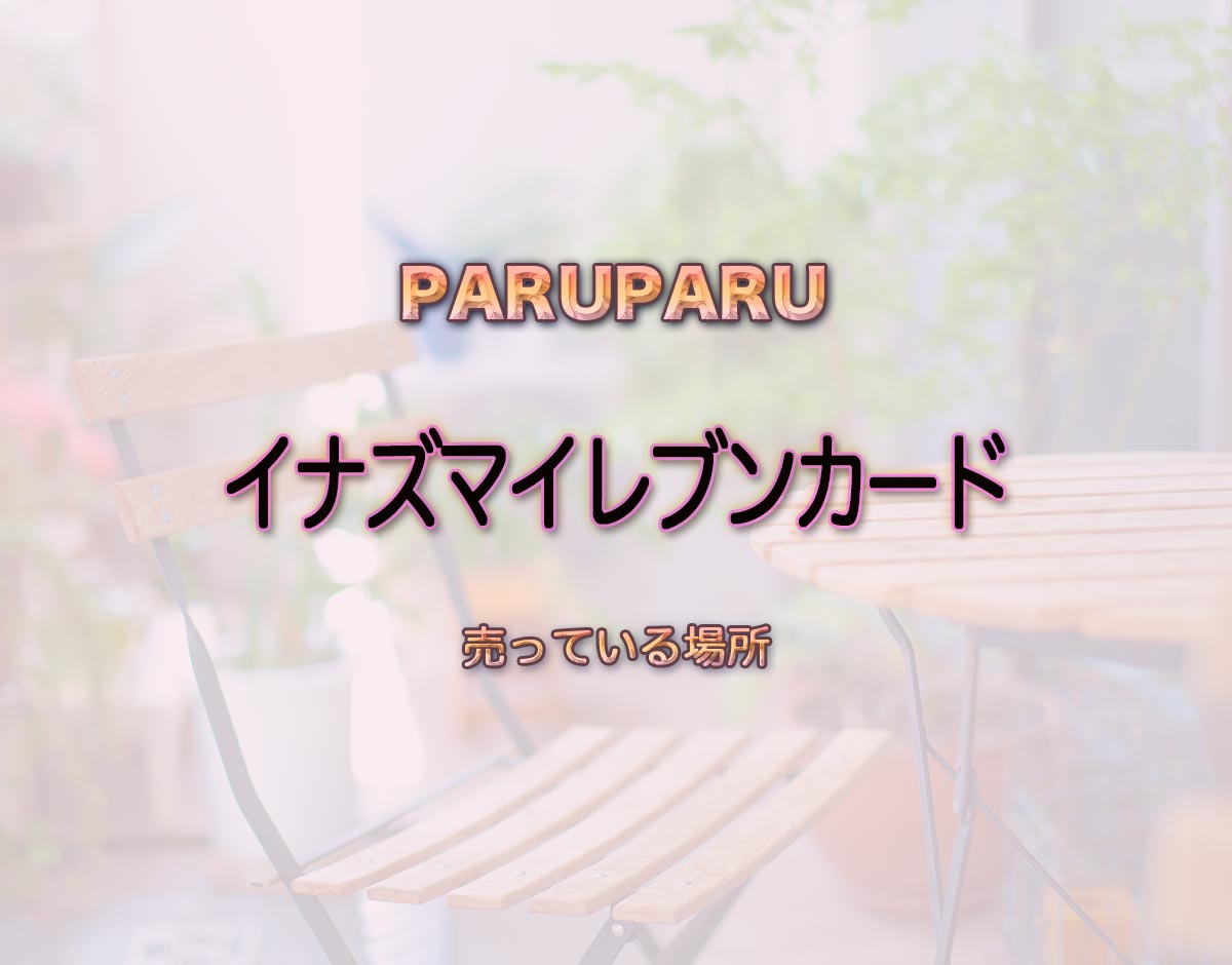 「イナズマイレブンカード」はどこで売ってる？