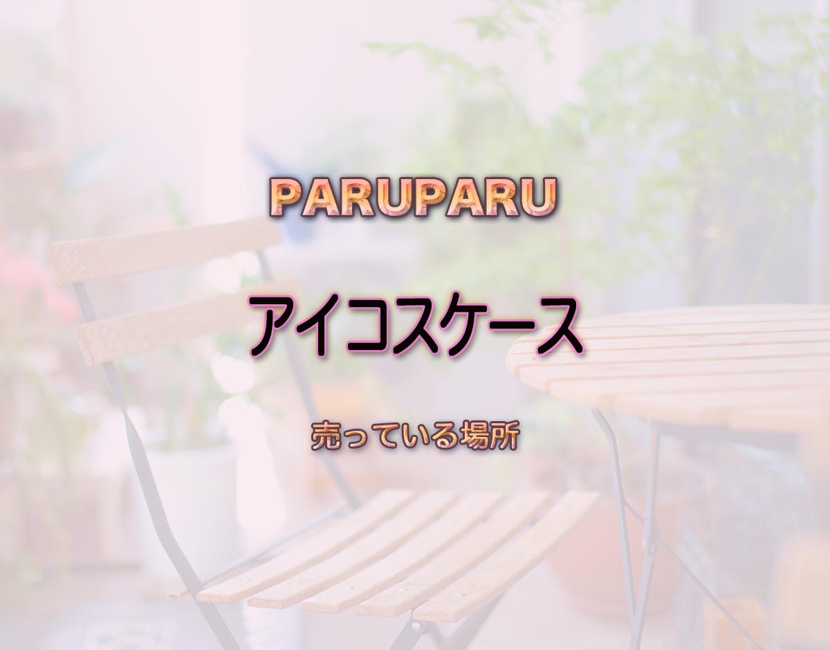 「アイコスケース」はどこで売ってる？