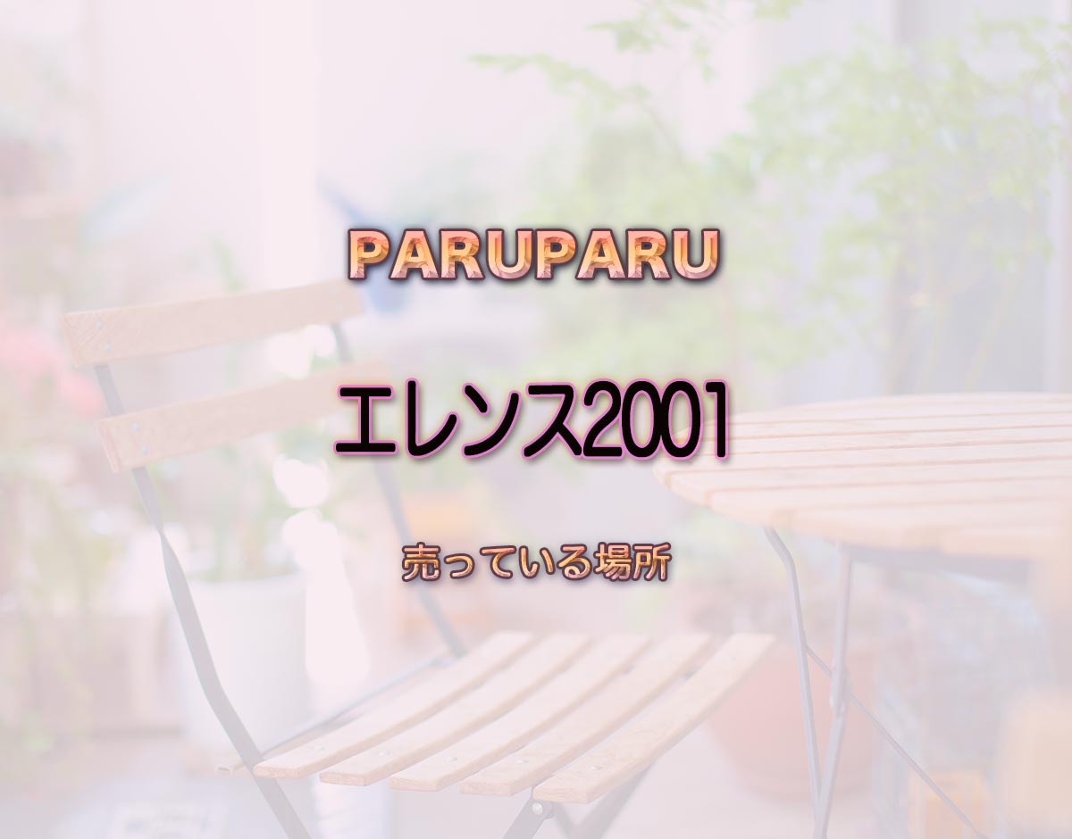 「エレンス2001」はどこで売ってる？