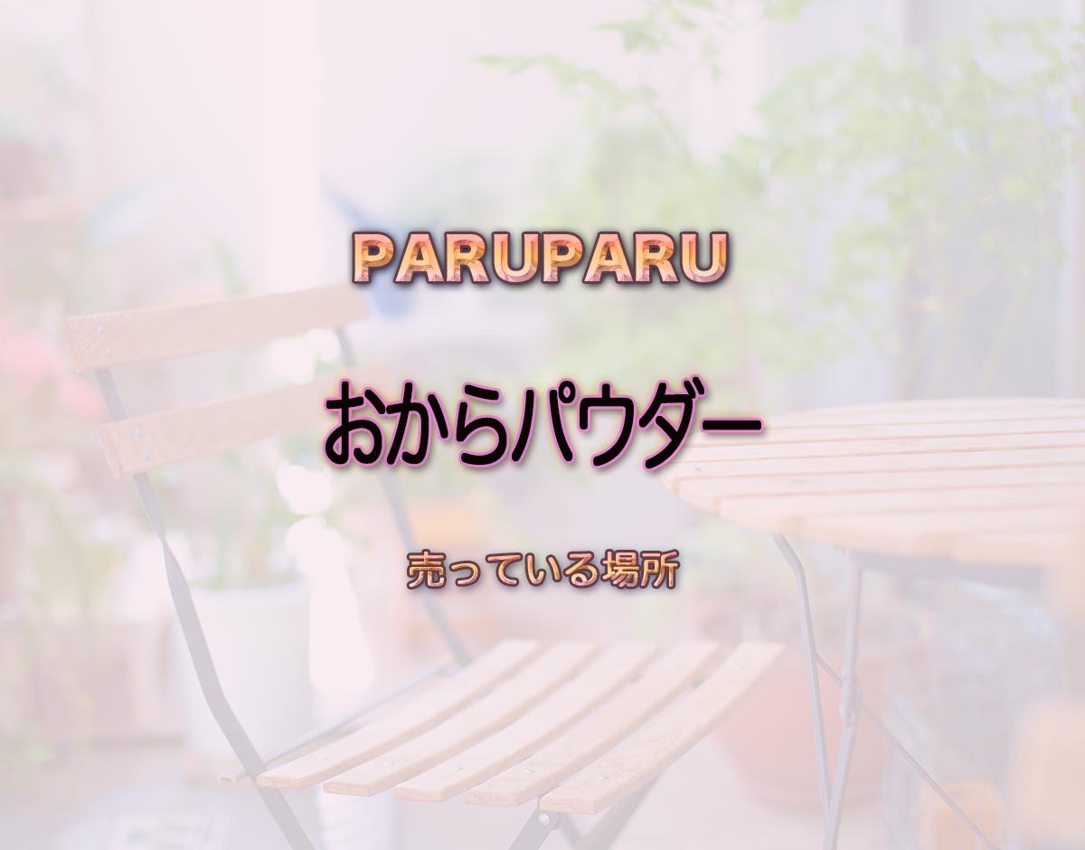 「おからパウダー」はどこで売ってる？