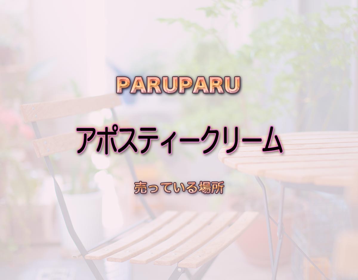 「アポスティークリーム」はどこで売ってる？